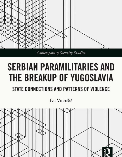 Serbian Paramilitaries and the Breakup of Yugoslavia./ Iva Vukušić